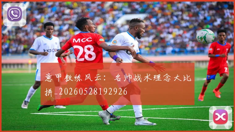 意甲教练风云：名帅战术理念大比拼_20260528192926