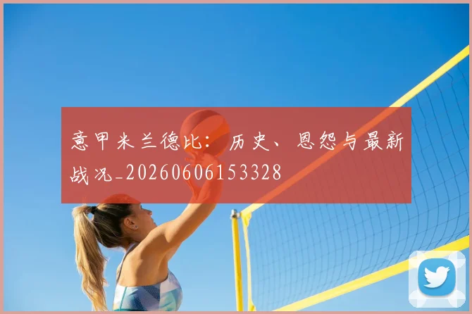 意甲米兰德比：历史、恩怨与最新战况_20260606153328