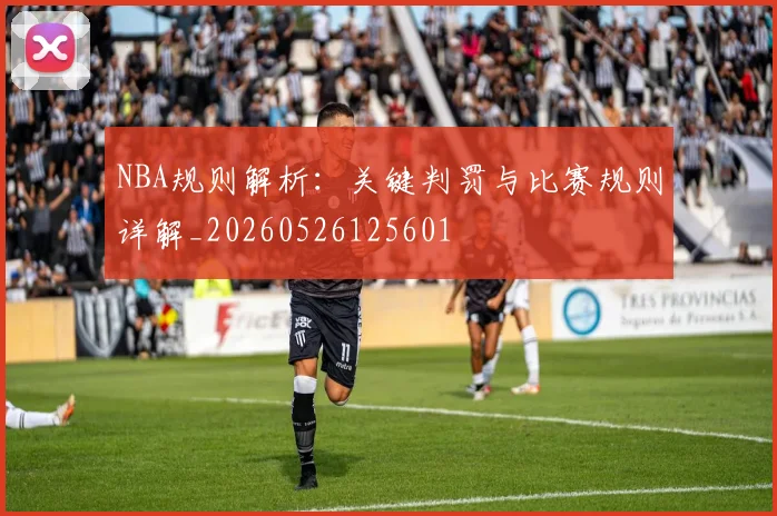 NBA规则解析:关键判罚与比赛规则详解_20260526125601